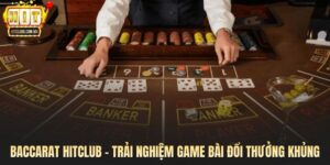 Baccarat Hitclub - Trải Nghiệm Game Bài Đổi Thưởng Cực Khủng