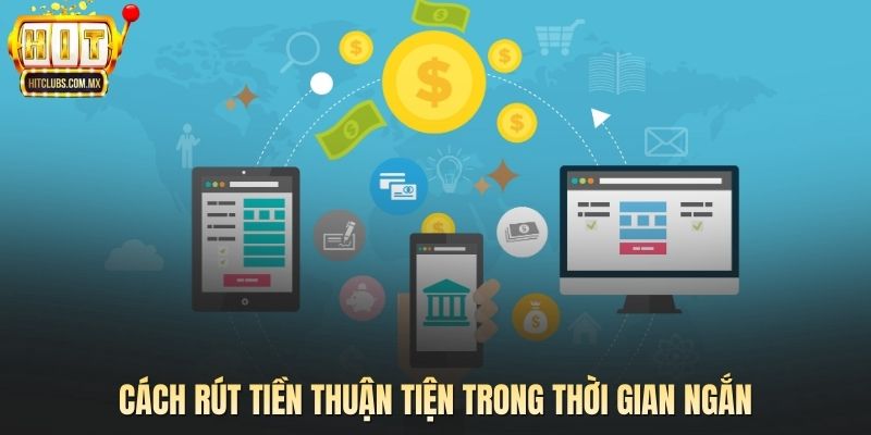 Cách rút tiền thuận tiện trong thời gian ngắn