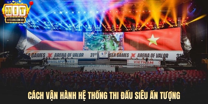 Cách vận hành hệ thống thi đấu siêu ấn tượng