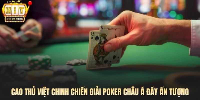 Cao thủ Việt chinh chiến giải poker châu Á đầy ấn tượng
