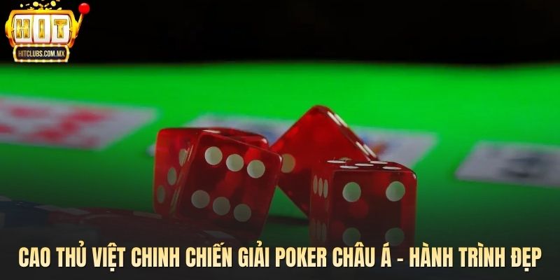 Cao Thủ Việt Chinh Chiến Giải Poker Châu Á – Hành Trình Đẹp