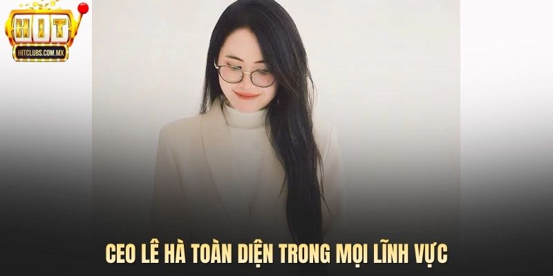 CEO Lê Hà toàn diện trong mọi lĩnh vực