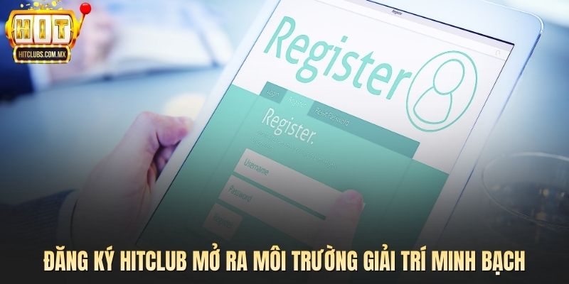 Đăng ký HITCLUB mở ra môi trường giải trí minh bạch