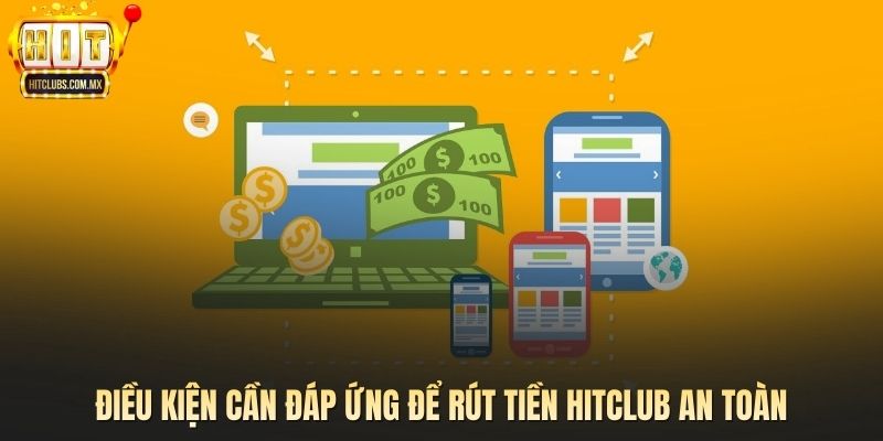 Điều kiện cần đáp ứng để rút tiền HITCLUB an toàn