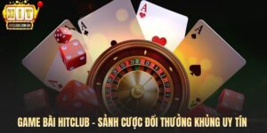 Game Bài Hitclub - Sảnh Cược Đổi Thưởng Khủng Uy Tín