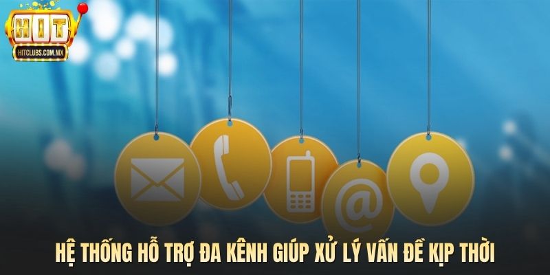 Hệ thống hỗ trợ đa kênh giúp xử lý vấn đề kịp thời