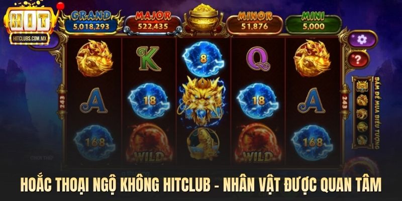 Hoắc Thoại Ngộ Không HITCLUB – Nhân Vật Được Quan Tâm