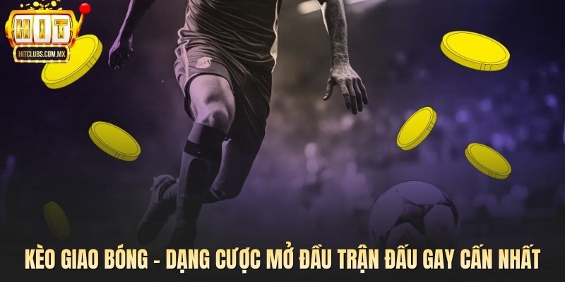 Kèo Giao Bóng – Dạng Cược Mở Đầu Trận Đấu Gay Cấn Nhất