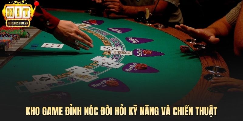 Kho game đỉnh nóc đòi hỏi kỹ năng và chiến thuật