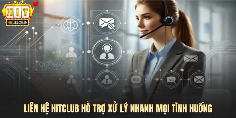 Liên hệ HITCLUB hỗ trợ xử lý nhanh mọi tình huống