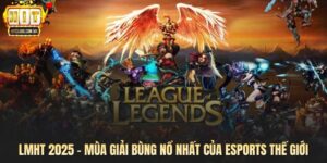 LMHT 2025 - Mùa Giải Bùng Nổ Nhất Của Esports Thế Giới