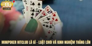 Minipoker Hitclub Là Gì - Luật Chơi Và Kinh Nghiệm Thắng Lớn