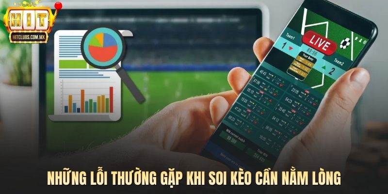 Những lỗi thường gặp khi soi kèo cần nằm lòng