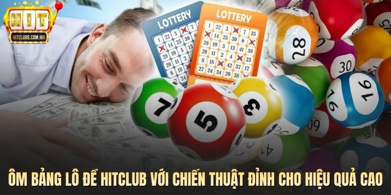 Ôm bảng lô đề HITCLUB với chiến thuật đỉnh cho hiệu quả cao