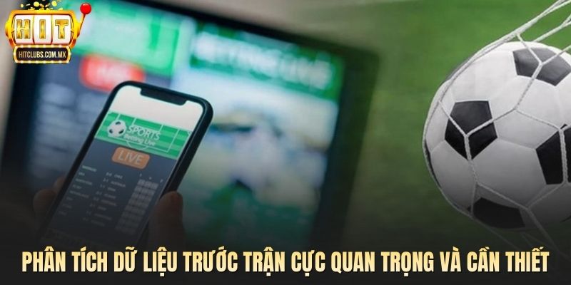 Phân tích dữ liệu trước trận cực quan trọng và cần thiết