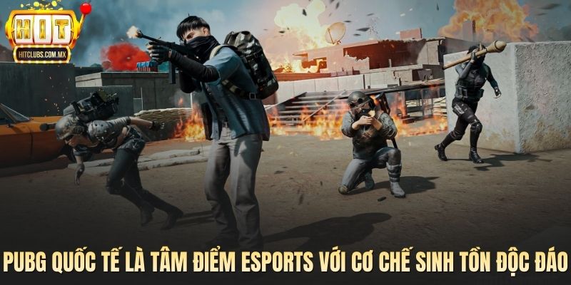 PUBG quốc tế là tâm điểm esports với cơ chế sinh tồn độc đáo