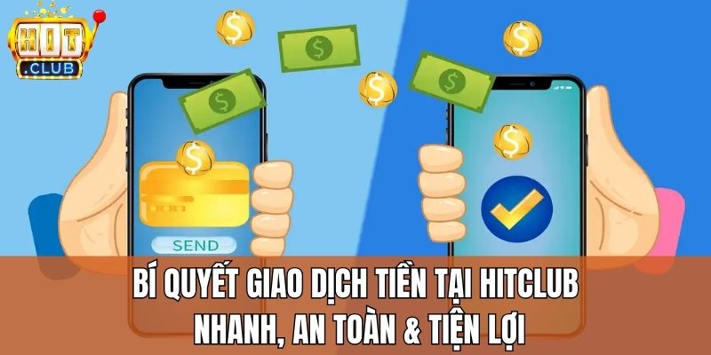 Bí quyết giao dịch tiền tại Hitclub – Nhanh, an toàn & tiện lợi
