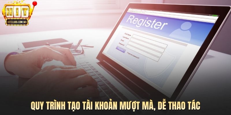 Quy trình tạo tài khoản mượt mà, dễ thao tác