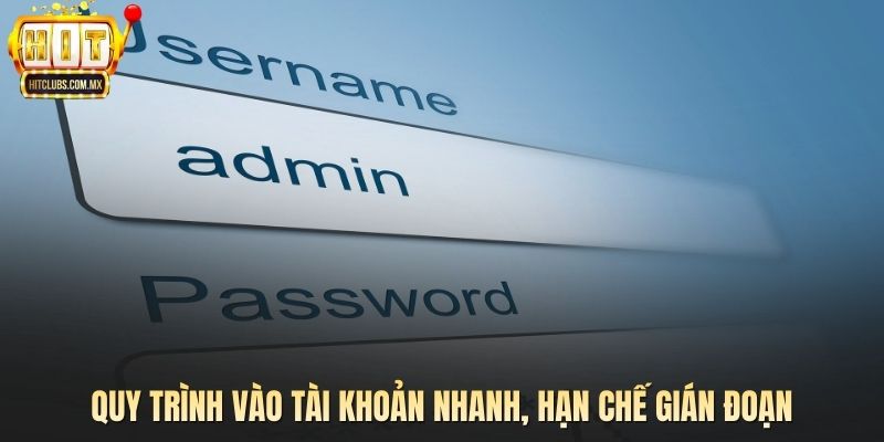 Quy trình vào tài khoản nhanh, hạn chế gián đoạn