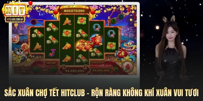 Sắc Xuân Chợ Tết Hitclub - Rộn Ràng Không Khí Xuân Vui Tươi