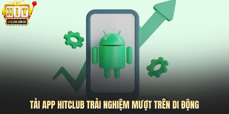 Tải App HITCLUB trải nghiệm mượt trên di động