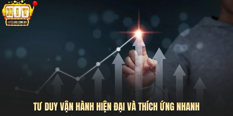 Tư duy vận hành hiện đại và thích ứng nhanh